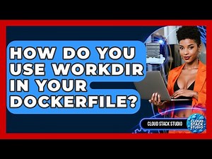 How Do You Use WORKDIR In Your Dockerfile? - Cloud Stack Studio