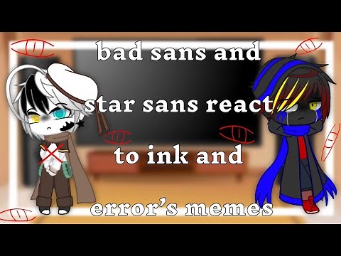 Bad sans & star sans react to ink and error’s memes [DRAMA WARNING AGAIN :-:]