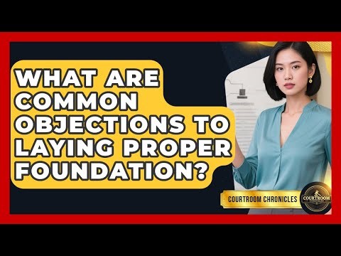 What Are Common Objections To Laying Proper Foundation? - Courtroom Chronicles