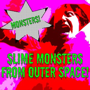 Slime Monsters From Outer Space - Monsters
