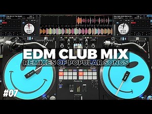 EDM CLUB MIX | #07 | Mashups & Remixes of Popular Songs