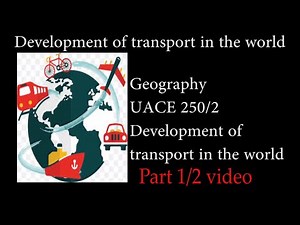 UACE Geography Development of transport in the world part 1 of 2 video