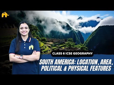 South America: Location, Area, Political, Physical Features Class 6 ICSE Geography | Selina Chap 10