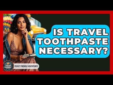 Is Travel Toothpaste Necessary? - Pocket Friendly Adventures