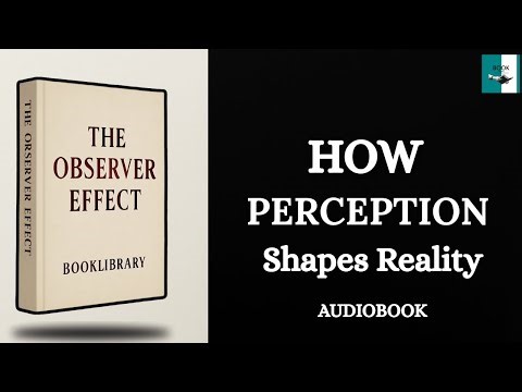 The Observer Effect: How Perception Shapes Reality | Audiobook