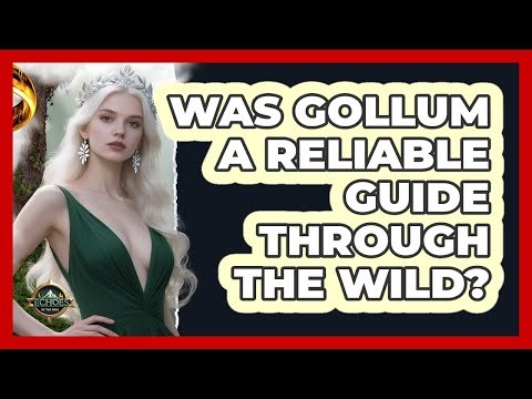 Was Gollum A Reliable Guide Through The Wild?