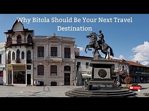 Why Bitola Should Be Your Next Travel Destination