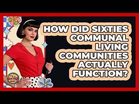 How Did Sixties Communal Living Communities Actually Function? - I'm a 60s Baby