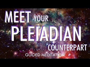 MEET YOUR PLEIADIAN COUNTERPART - Guided Meditation