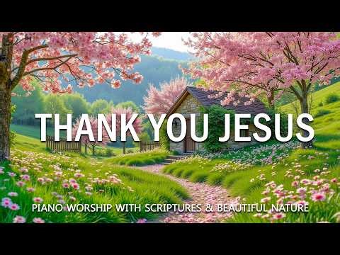 THANK YOU JESUS | Peaceful Christian Piano Instrumentals & Healing Scriptures with Nature Scenes 🌿