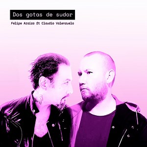 Dos Gotas de Sudor (feat. Claudio Valenzuela) - Felipe Araíza: Song Lyrics, Music Videos & Concerts