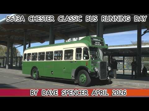 5613A CLASSIC BUS RUNNING DAY CHESTER EASTER 2026 FILMED BY DAVE SPENCER YOUTUBE VERSION CORRECTED