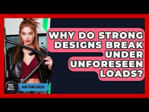 Why Do Strong Designs Break Under Unforeseen Loads? - How Things Break