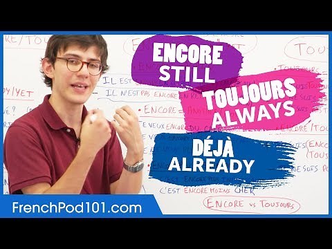 French Adverbs: When to Use Encore, Toujours and Déjà