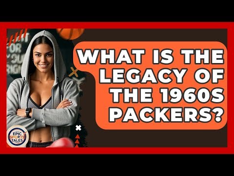 What Is The Legacy Of The 1960s Packers? - Epic Sports Tales