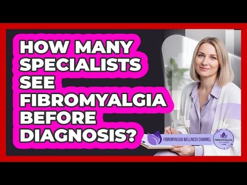 How Many Specialists See Fibromyalgia Before Diagnosis? - Fibromyalgia Wellness Channel