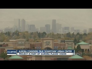 Aurora looks at the idea of a true 'downtown' urban city center
