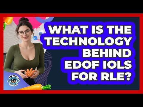 What Is The Technology Behind EDOF IOLs For RLE? - Eye Health Experts