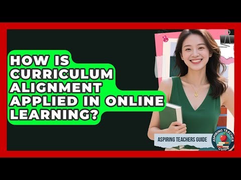How Is Curriculum Alignment Applied In Online Learning? - Aspiring Teacher Guide