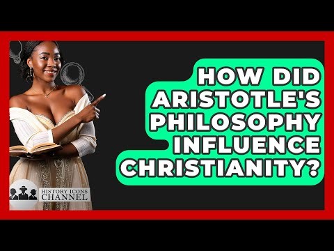How Did Aristotle's Philosophy Influence Christianity? - History Icons Channel