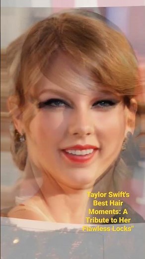 Taylor Swift's Best Hair Moments: A Tribute to Her Flawless Locks"