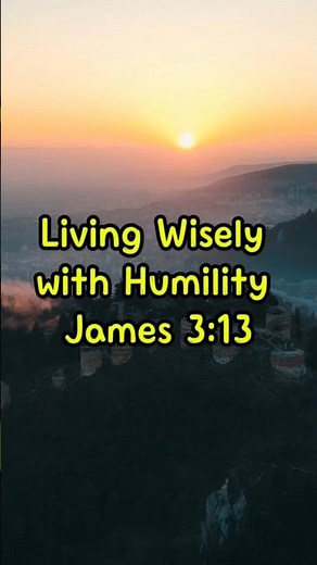 Living Wisely with Humility – James 3:13 #bibleverse #encouragement #quotes