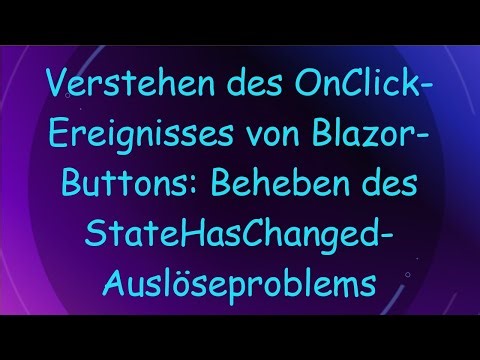 Verstehen des OnClick-Ereignisses von Blazor-Buttons: Beheben des StateHasChanged-Auslöseproblems