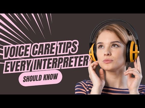 ESSENTIAL VOICE CARE TIPS FOR INTERPRETERS