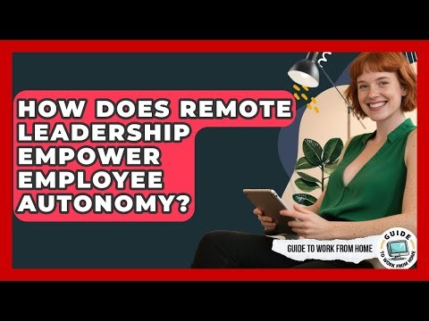 How Does Remote Leadership Empower Employee Autonomy? - Guide To Work From Home