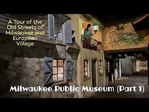 A Step Back in Time: A Tour of Milwaukee Public Museum's Old Streets of Milwaukee / European Village