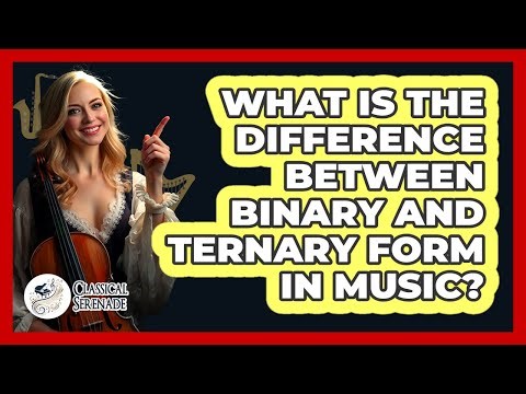 What Is The Difference Between Binary And Ternary Form In Music? - Classical Serenade