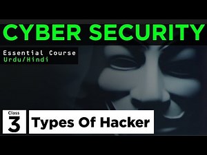 Cyber Security Essential Course - Urdu/Hindi - Class 3 (Types of Hacker)