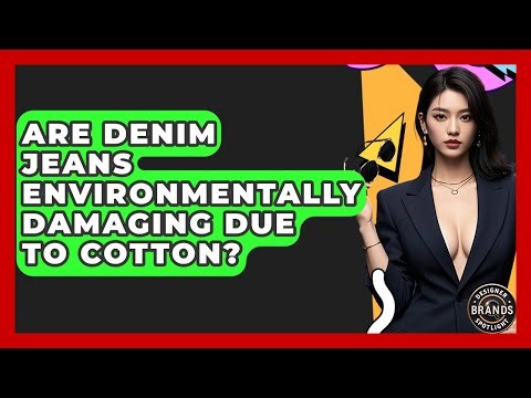 Are Denim Jeans Environmentally Damaging Due To Cotton? - Designer Brands Spotlight