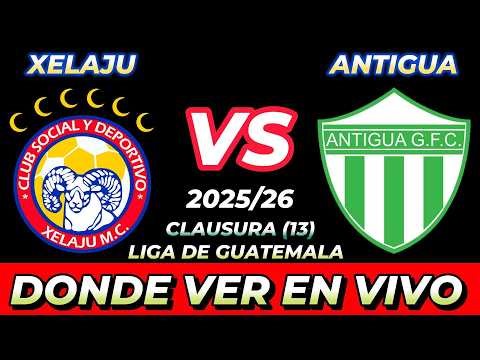 XELAJÚ MC VS ANTIGUA GFC DÓNDE VER EN VIVO FECHA HORA HORARIO CUANDO JUEGAN EN VARIOS PAÍSES