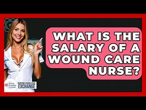 What Is The Salary Of A Wound Care Nurse? - Nursing Knowledge Exchange