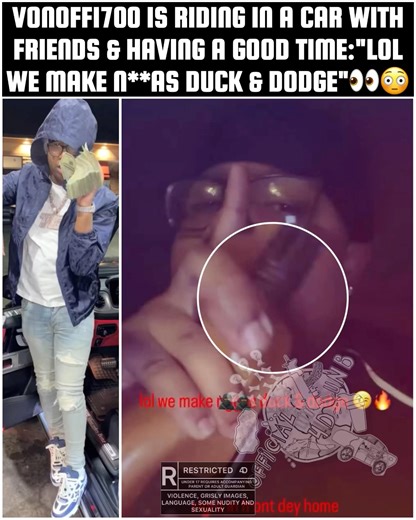 Vonoff1700 is riding in a car w friends and having a good time:"Lol we make n**as duck & dodge"👀😳
