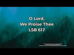 O Lord We Praise Thee Hymn LSB 617