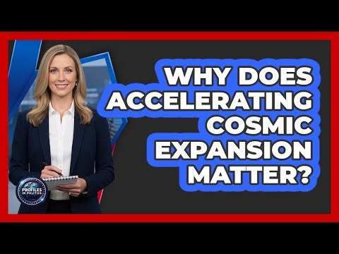 Why Does Accelerating Cosmic Expansion Matter? - Profiles in Politics