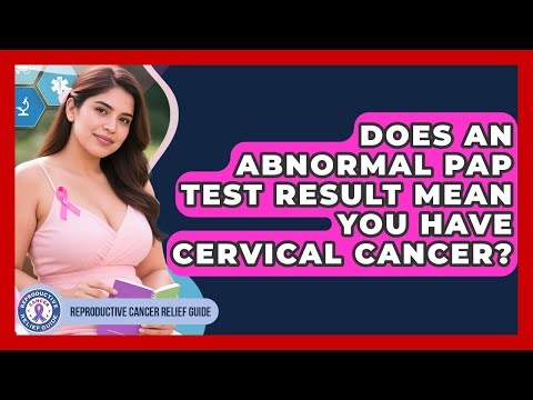 Does An Abnormal Pap Test Result Mean You Have Cervical Cancer? - Reproductive Cancer Relief Guide