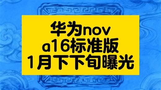 1月下旬华为nova16标准版曝光 性能配置全面进阶