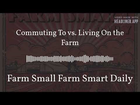 Commuting To vs. Living On the Farm | Farm Small Farm Smart Daily