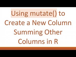 Using mutate() to Create a New Column Summing Other Columns in R