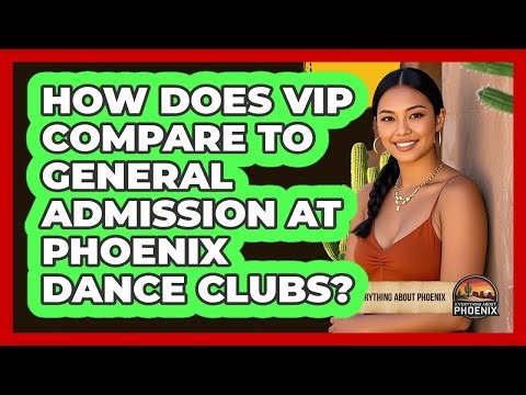 How Does VIP Compare To General Admission At Phoenix Dance Clubs? - Everything About Phoenix