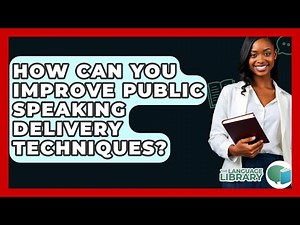 How Can You Improve Public Speaking Delivery Techniques? - The Language Library