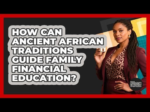 How Can Ancient African Traditions Guide Family Financial Education?