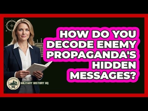 How Do You Decode Enemy Propaganda's Hidden Messages? - Military History HQ