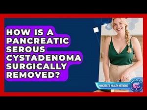 How Is A Pancreatic Serous Cystadenoma Surgically Removed? - Pancreatic Health Network