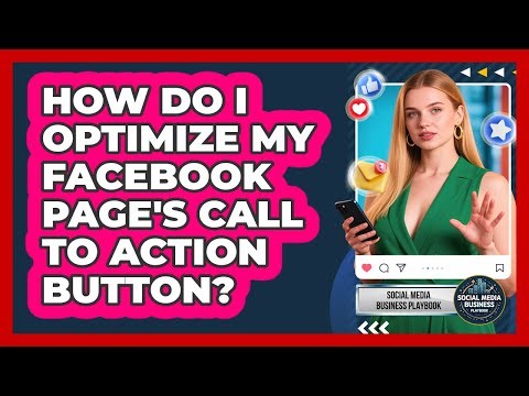 How Do I Optimize My Facebook Page's Call To Action Button? - Social Media Business Playbook