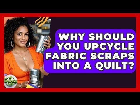 Why Should You Upcycle Fabric Scraps Into A Quilt? - The Upcycle Lab