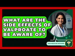 What Are The Side Effects Of Valproate To Be Aware Of? - Pain Medicine Network